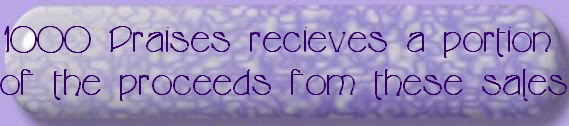 1000 Praises recieves a portion 
of the proceeds fom these sales!